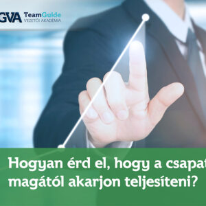 Hogyan érd el, hogy a csapatod magától akarjon teljesíteni? online kurzus