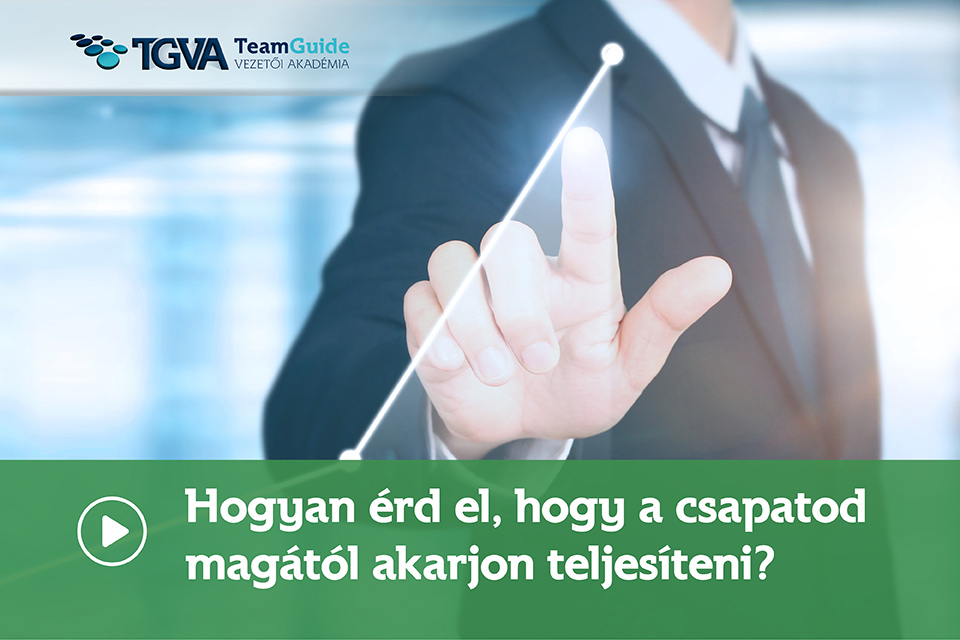 Hogyan érd el, hogy a csapatod magától akarjon teljesíteni? online kurzus
